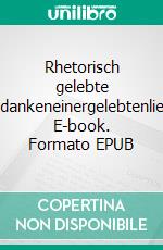 Rhetorisch gelebte Liebe#gedankeneinergelebtenliebesseele. E-book. Formato EPUB ebook