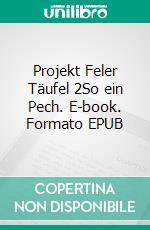 Projekt Feler Täufel 2So ein Pech. E-book. Formato EPUB ebook