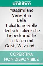 Massimiliano Verliebt in Bella ItaliaHumorvolle deutsch-italienische Liebeskomödie in Italien mit Geist, Witz und Kater. E-book. Formato EPUB ebook