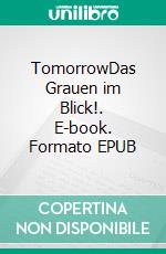 TomorrowDas Grauen im Blick!. E-book. Formato EPUB ebook