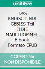 DAS KNIRSCHENDE GEBISS Teil IIDIE MAULTROMMEL. E-book. Formato EPUB ebook di Gerhard Rolf Günther Fischer