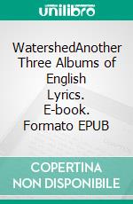 WatershedAnother Three Albums of English Lyrics. E-book. Formato EPUB ebook