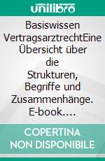 Basiswissen VertragsarztrechtEine Übersicht über die Strukturen, Begriffe und Zusammenhänge. E-book. Formato EPUB ebook di Henning Müller