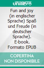 Fun and joy (in englischer Sprache) Spaß und Freude (in deutscher Sprache). E-book. Formato EPUB ebook di Peter Oberfrank