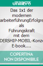 Das 1x1 der modernen MitarbeiterführungErfolgreich als Führungskraft mit dem LEADERSHIP-MOBIL-Konzept. E-book. Formato EPUB ebook di Hanno Göpfert