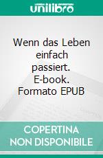 Wenn das Leben einfach passiert. E-book. Formato EPUB ebook