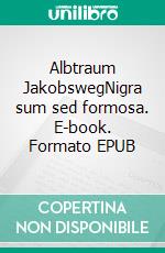 Albtraum JakobswegNigra sum sed formosa. E-book. Formato EPUB ebook di Herbert Noack