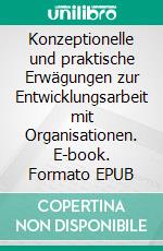 Konzeptionelle und praktische Erwägungen zur Entwicklungsarbeit mit Organisationen. E-book. Formato EPUB