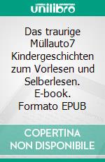 Das traurige Müllauto7 Kindergeschichten zum Vorlesen und Selberlesen. E-book. Formato EPUB ebook