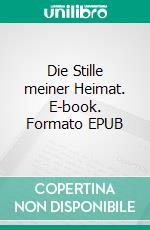 Die Stille meiner Heimat. E-book. Formato EPUB ebook