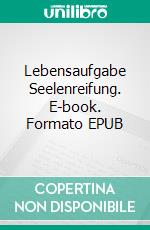 Lebensaufgabe Seelenreifung. E-book. Formato EPUB ebook di Vera C. Lux