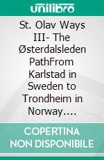 St. Olav Ways III- The Østerdalsleden PathFrom Karlstad in Sweden to Trondheim in Norway. E-book. Formato EPUB ebook