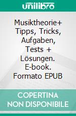 Musiktheorie+  Tipps, Tricks, Aufgaben, Tests + Lösungen. E-book. Formato EPUB