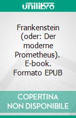 Frankenstein (oder: Der moderne Prometheus). E-book. Formato EPUB ebook di Mary Wollstonecraft Shelley