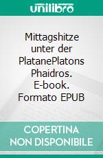 Mittagshitze unter der PlatanePlatons Phaidros. E-book. Formato EPUB ebook di Annrose Niem