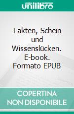 Fakten, Schein und Wissenslücken. E-book. Formato EPUB ebook