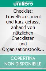 Checklist: TravelPraxisorient und kurz gefasst anhand von nützlichen Checklisten und Organisationstools aus angewandter Erfahrung. E-book. Formato EPUB ebook