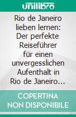 Rio de Janeiro lieben lernen: Der perfekte Reiseführer für einen unvergesslichen Aufenthalt in Rio de Janeiro inkl. Insider-Tipps und Packliste. E-book. Formato EPUB