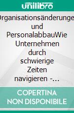 Organisationsänderungen und PersonalabbauWie Unternehmen durch schwierige Zeiten navigieren - eine Orientierungshilfe für den Mittelstand. E-book. Formato EPUB ebook di Robert Erich Düsterwald