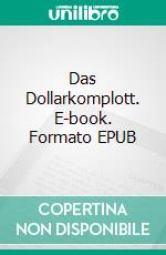 Das Dollarkomplott. E-book. Formato EPUB