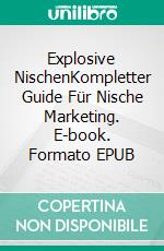 Explosive NischenKompletter Guide Für Nische Marketing. E-book. Formato EPUB ebook