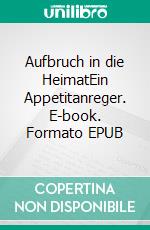 Aufbruch in die HeimatEin Appetitanreger. E-book. Formato EPUB