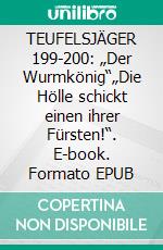 TEUFELSJÄGER 199-200: „Der Wurmkönig“„Die Hölle schickt einen ihrer Fürsten!“. E-book. Formato EPUB ebook