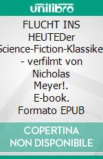 FLUCHT INS HEUTEDer Science-Fiction-Klassiker - verfilmt von Nicholas Meyer!. E-book. Formato EPUB ebook