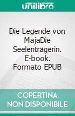 Die Legende von MajaDie Seelenträgerin. E-book. Formato EPUB ebook