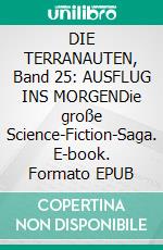 DIE TERRANAUTEN, Band 25: AUSFLUG INS MORGENDie große Science-Fiction-Saga. E-book. Formato EPUB ebook