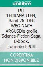DIE TERRANAUTEN, Band 26: DER WEG NACH ARGUSDie große Science-Fiction-Saga. E-book. Formato EPUB ebook