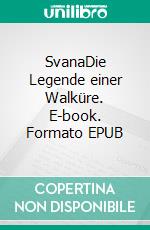 SvanaDie Legende einer Walküre. E-book. Formato EPUB ebook