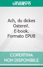 Ach, du dickes Osterei!. E-book. Formato EPUB ebook