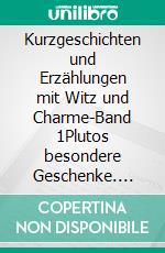 Kurzgeschichten und Erzählungen mit Witz und Charme-Band 1Plutos besondere Geschenke. E-book. Formato EPUB ebook