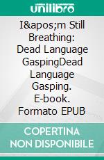 I'm Still Breathing: Dead Language GaspingDead Language Gasping. E-book. Formato EPUB ebook