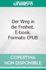Der Weg in die Freiheit. E-book. Formato EPUB ebook