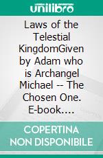 Laws of the Telestial KingdomGiven by Adam who is Archangel Michael -- The Chosen One. E-book. Formato EPUB ebook