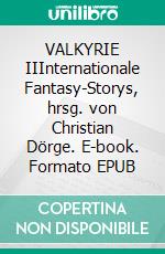 VALKYRIE IIInternationale Fantasy-Storys, hrsg. von Christian Dörge. E-book. Formato EPUB ebook