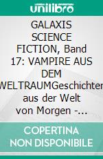 GALAXIS SCIENCE FICTION, Band 17: VAMPIRE AUS DEM WELTRAUMGeschichten aus der Welt von Morgen - wie man sie sich gestern vorgestellt hat.. E-book. Formato EPUB ebook