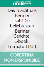 Das macht uns Berliner satt!Die beliebtesten Berliner Gerichte. E-book. Formato EPUB ebook