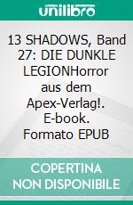 13 SHADOWS, Band 27: DIE DUNKLE LEGIONHorror aus dem Apex-Verlag!. E-book. Formato EPUB ebook