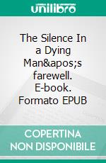 The Silence In a Dying Man's farewell. E-book. Formato EPUB ebook