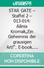 STAR GATE – Staffel 2 – 013-014: Ailinia Kromak„Ein Geheimnis der grausigen Art!“. E-book. Formato EPUB ebook