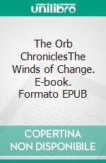 The Orb ChroniclesThe Winds of Change. E-book. Formato EPUB ebook
