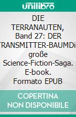 DIE TERRANAUTEN, Band 27: DER TRANSMITTER-BAUMDie große Science-Fiction-Saga. E-book. Formato EPUB ebook