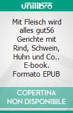 Mit Fleisch wird alles gut56 Gerichte mit Rind, Schwein, Huhn und Co.. E-book. Formato EPUB ebook