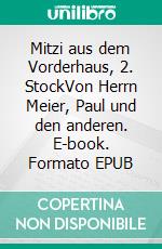 Mitzi aus dem Vorderhaus, 2. StockVon Herrn Meier, Paul und den anderen. E-book. Formato EPUB ebook
