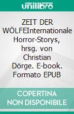 ZEIT DER WÖLFEInternationale Horror-Storys, hrsg. von Christian Dörge. E-book. Formato EPUB ebook