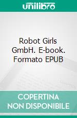 Robot Girls GmbH. E-book. Formato EPUB ebook