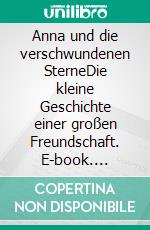 Anna und die verschwundenen SterneDie kleine Geschichte einer großen Freundschaft. E-book. Formato EPUB ebook